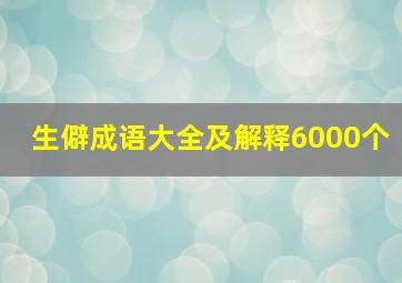 生僻成语大全及解释6000个