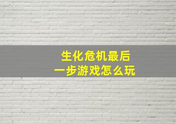 生化危机最后一步游戏怎么玩