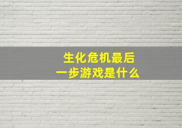 生化危机最后一步游戏是什么