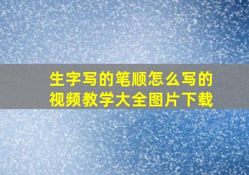 生字写的笔顺怎么写的视频教学大全图片下载