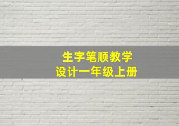 生字笔顺教学设计一年级上册