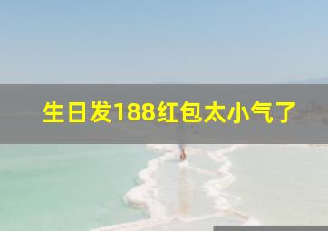 生日发188红包太小气了