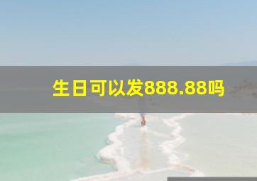 生日可以发888.88吗