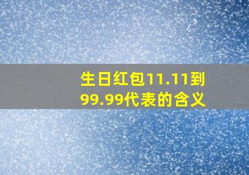 生日红包11.11到99.99代表的含义