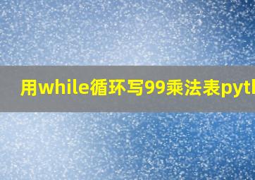 用while循环写99乘法表python