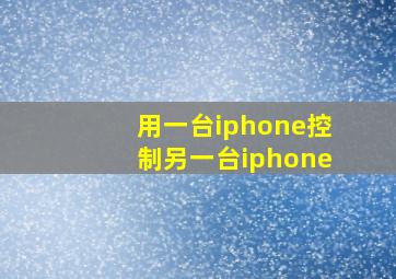 用一台iphone控制另一台iphone