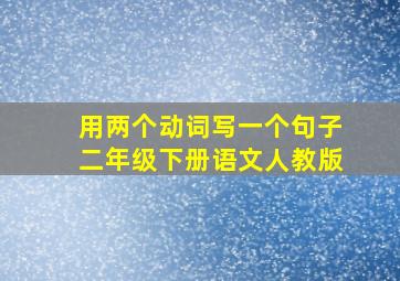 用两个动词写一个句子二年级下册语文人教版