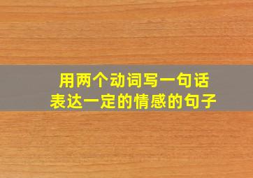 用两个动词写一句话表达一定的情感的句子