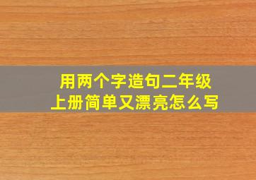 用两个字造句二年级上册简单又漂亮怎么写