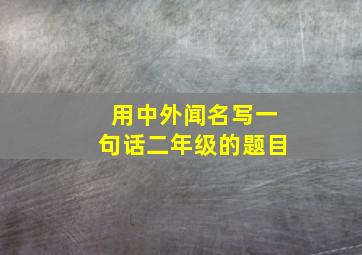 用中外闻名写一句话二年级的题目