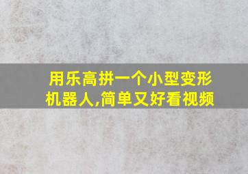 用乐高拼一个小型变形机器人,简单又好看视频