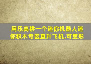 用乐高拼一个迷你机器人迷你积木专区直升飞机,可变形