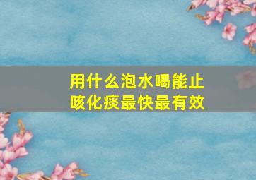 用什么泡水喝能止咳化痰最快最有效