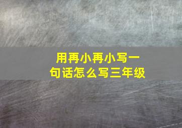 用再小再小写一句话怎么写三年级