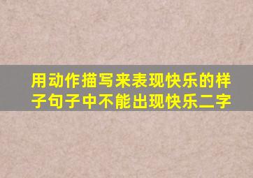 用动作描写来表现快乐的样子句子中不能出现快乐二字