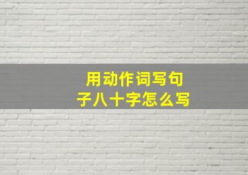 用动作词写句子八十字怎么写