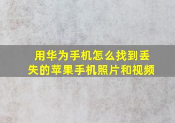 用华为手机怎么找到丢失的苹果手机照片和视频