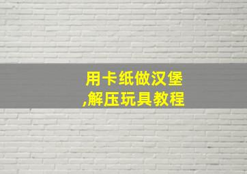 用卡纸做汉堡,解压玩具教程