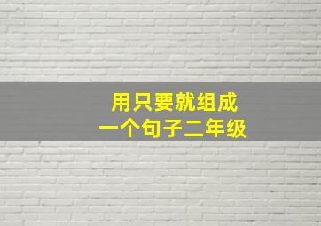 用只要就组成一个句子二年级