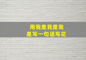 用我是我是我是写一句话写花