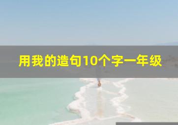 用我的造句10个字一年级