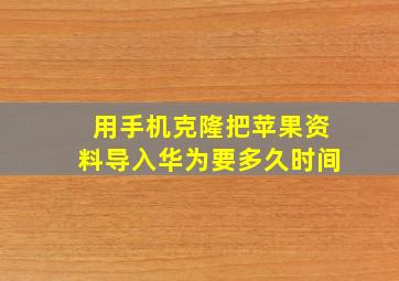 用手机克隆把苹果资料导入华为要多久时间