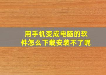 用手机变成电脑的软件怎么下载安装不了呢