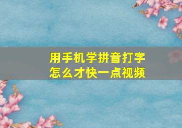 用手机学拼音打字怎么才快一点视频