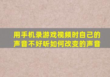 用手机录游戏视频时自己的声音不好听如何改变的声音