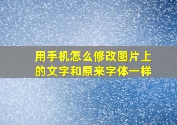 用手机怎么修改图片上的文字和原来字体一样