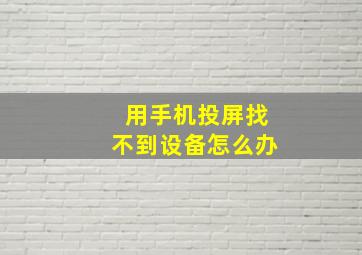 用手机投屏找不到设备怎么办