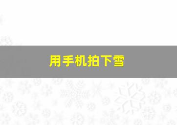 用手机拍下雪