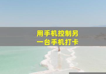 用手机控制另一台手机打卡