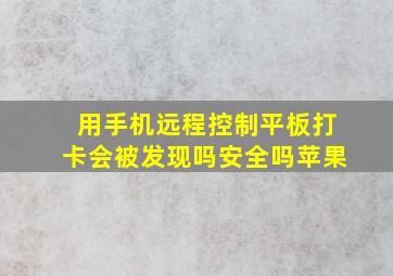 用手机远程控制平板打卡会被发现吗安全吗苹果