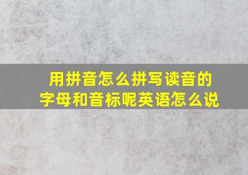 用拼音怎么拼写读音的字母和音标呢英语怎么说