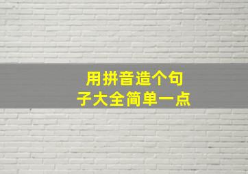 用拼音造个句子大全简单一点