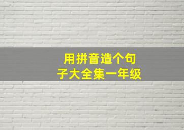 用拼音造个句子大全集一年级