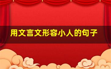 用文言文形容小人的句子