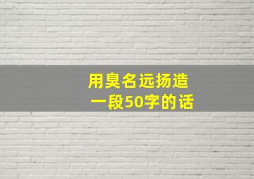 用臭名远扬造一段50字的话