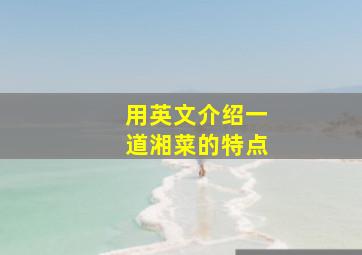 用英文介绍一道湘菜的特点