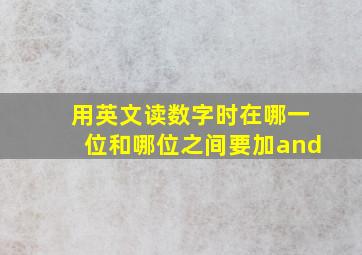 用英文读数字时在哪一位和哪位之间要加and