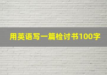 用英语写一篇检讨书100字