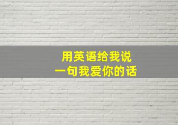 用英语给我说一句我爱你的话