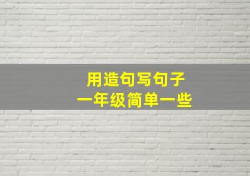 用造句写句子一年级简单一些