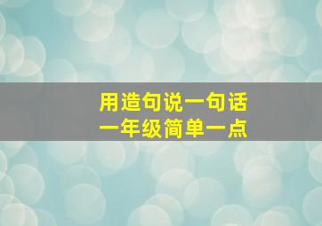 用造句说一句话一年级简单一点