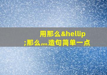 用那么…那么灬造句简单一点