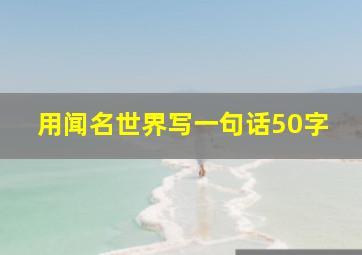 用闻名世界写一句话50字