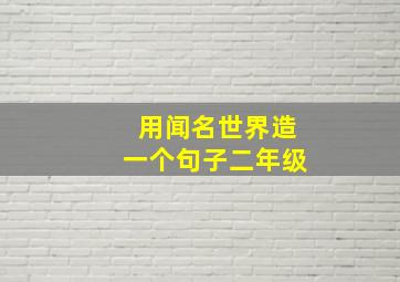 用闻名世界造一个句子二年级