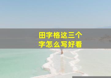 田字格这三个字怎么写好看