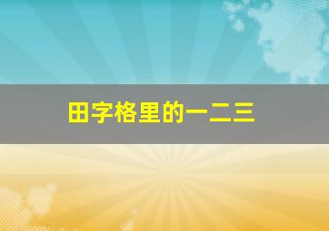 田字格里的一二三